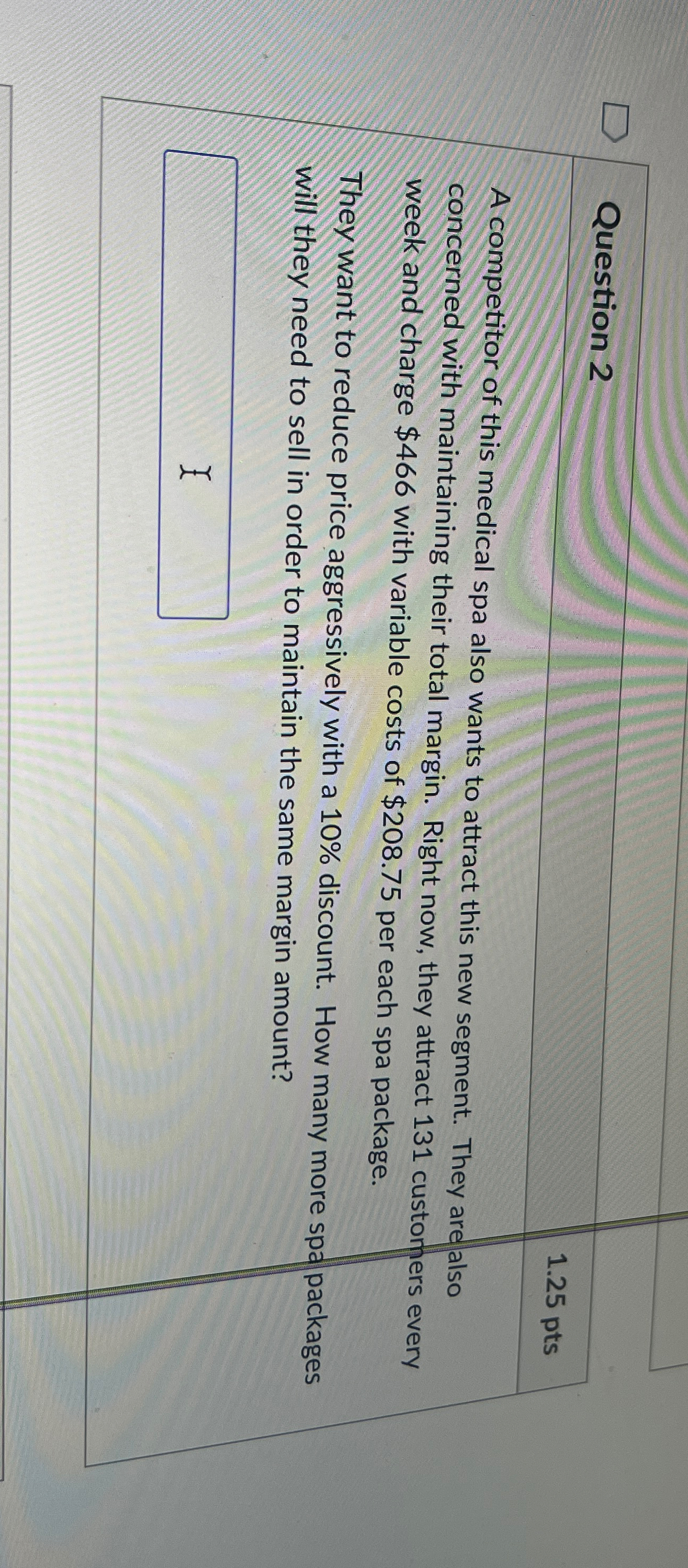  Question 2 1.25pts A competitor of this medical spa also wants