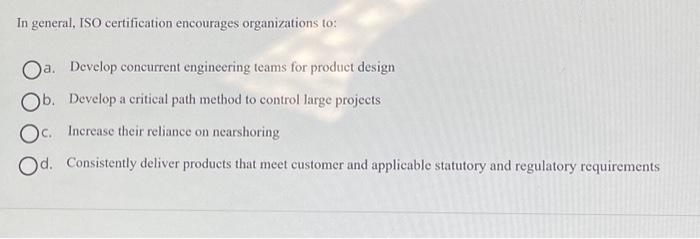  In general, ISO certification encourages organizations to: Oa. Develop concurrent engineering