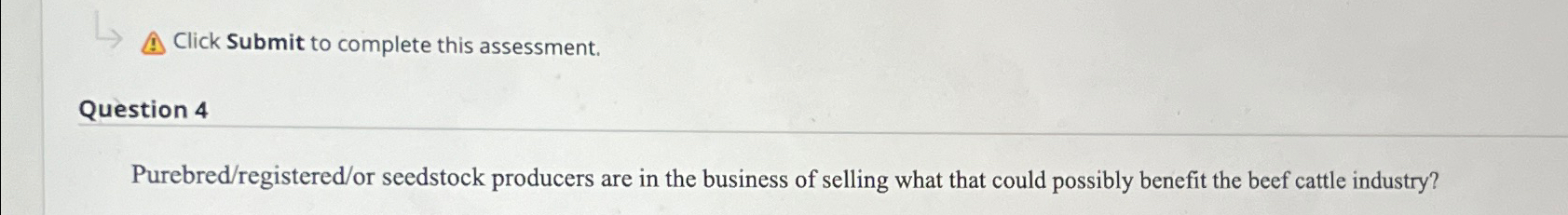  Click Submit to complete this assessment. Question 4 Purebred/registered/or seedstock producers