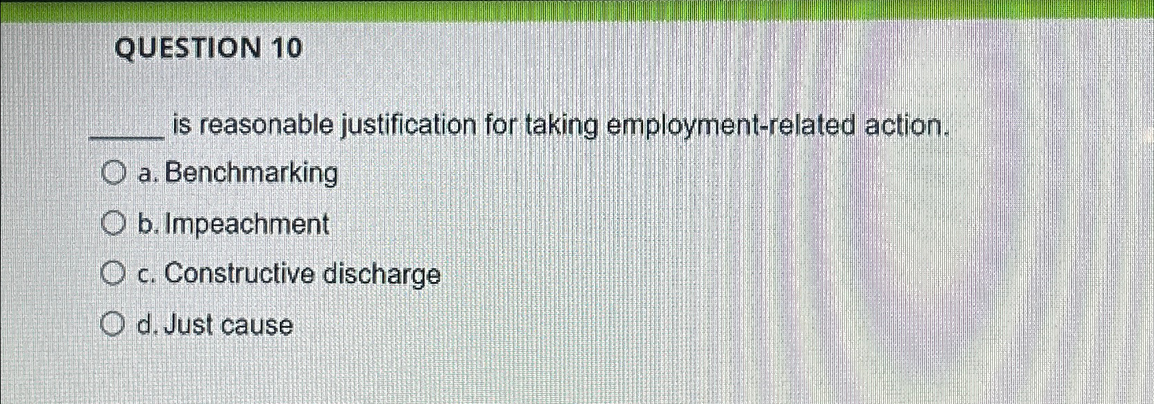  QUESTION 10 is reasonable justification for taking employment-related action. a. Benchmarking
