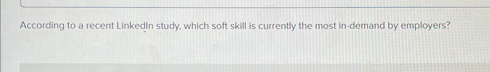  According to a recent Linkedln study, which soft skill is currently
