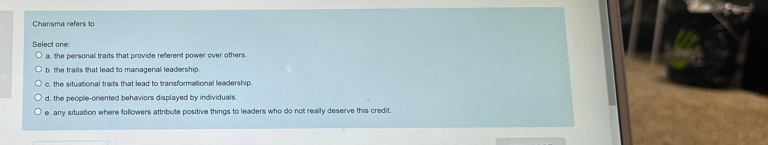  Charisma refers to Select one: a. the personal traits that provide