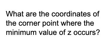 minimum value of \\ & z \end{tabular} the corner point where the