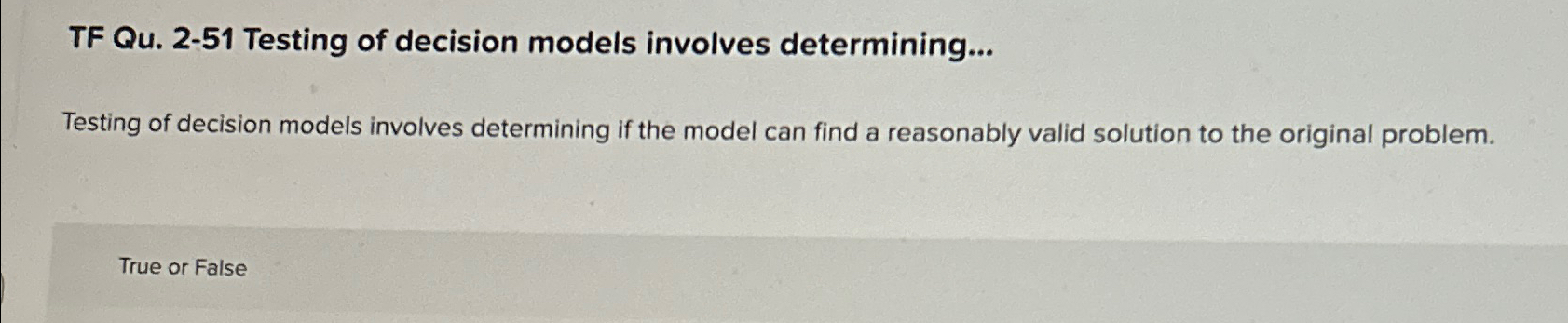  TF Qu.2-51 Testing of decision models involves determining... Testing of decision