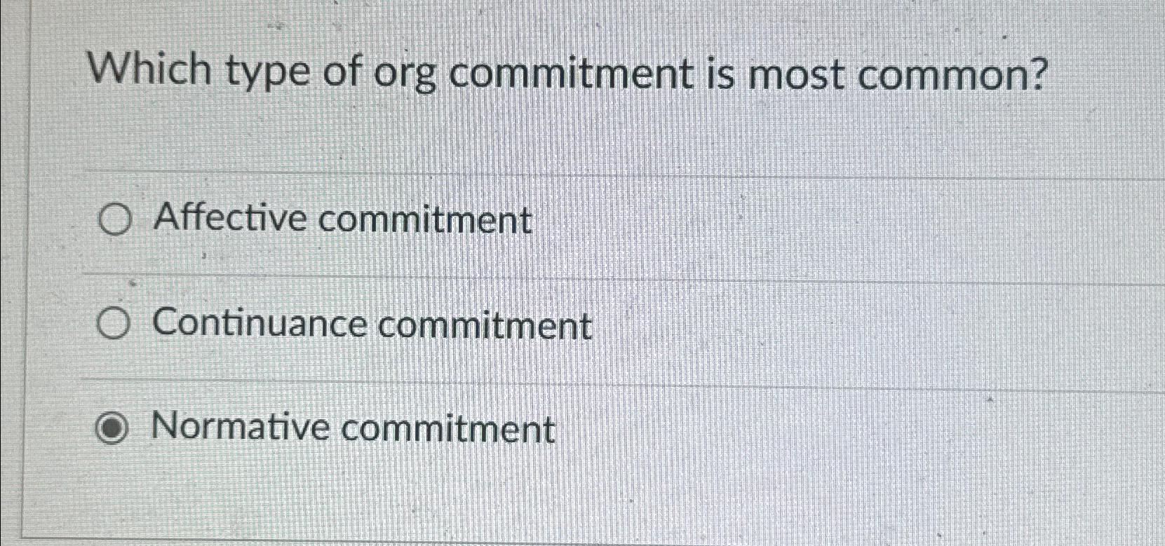  Which type of org commitment is most common? Affective commitment Continuance