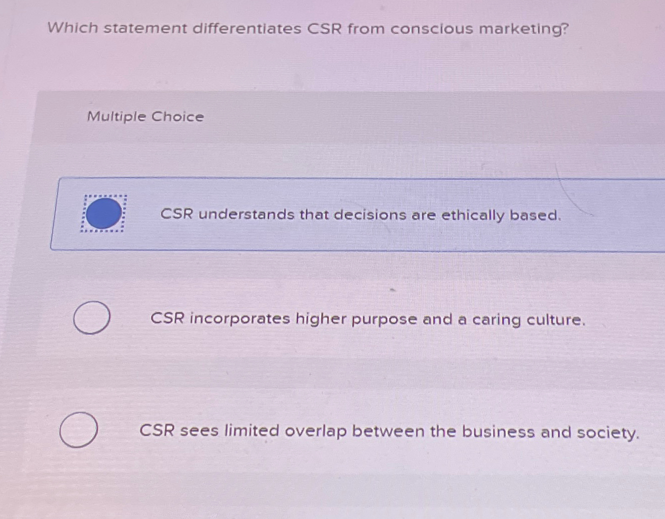  Which statement differentiates CSR from conscious marketing? Multiple Choice CSR understands