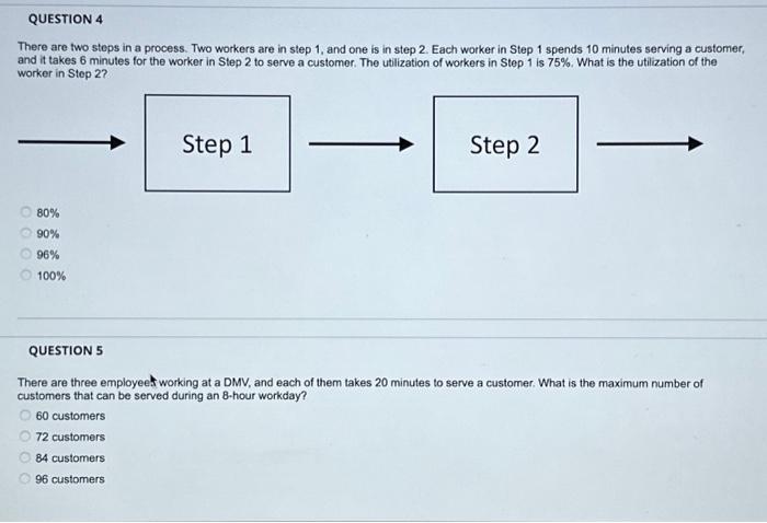  QUESTION 4 There are two steps in a process. Two workers