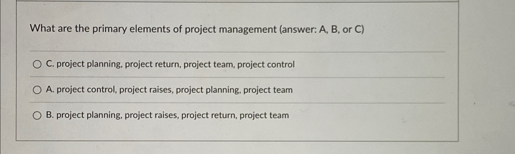  What are the primary elements of project management (answer: A, B,