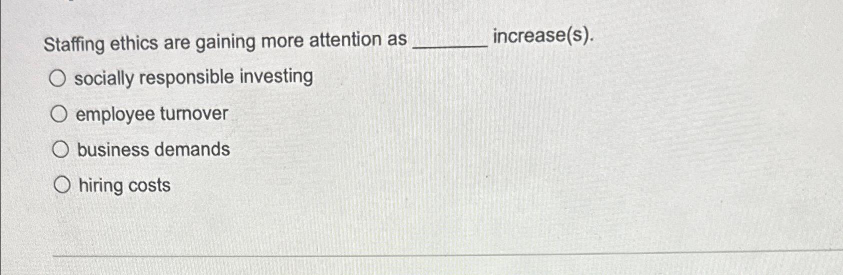 Staffing ethics are gaining more attention as increase(s). socially responsible investing
