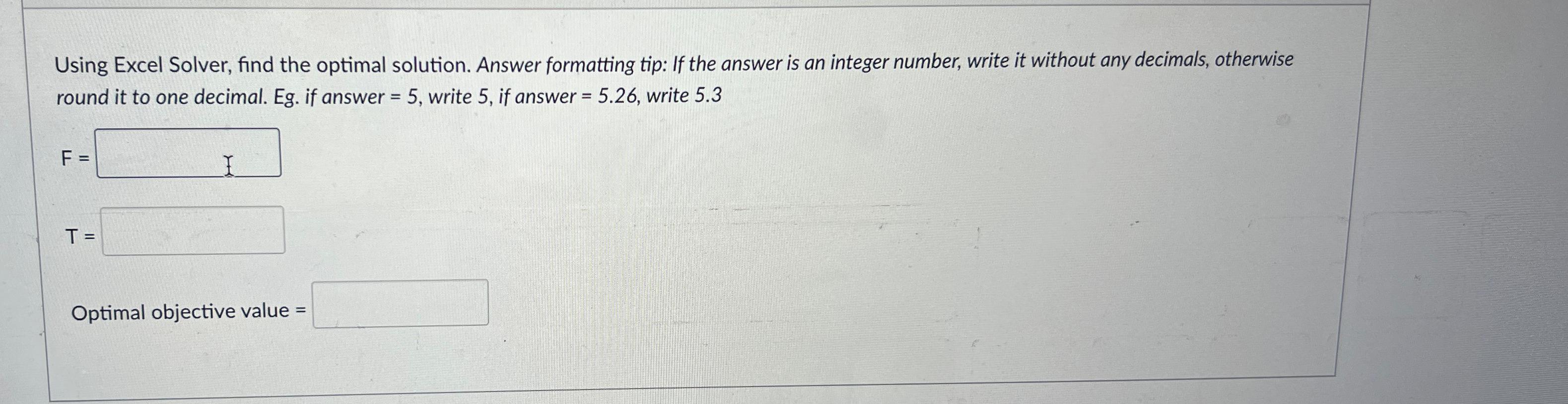  Using Excel Solver, find the optimal solution. Answer formatting tip: If