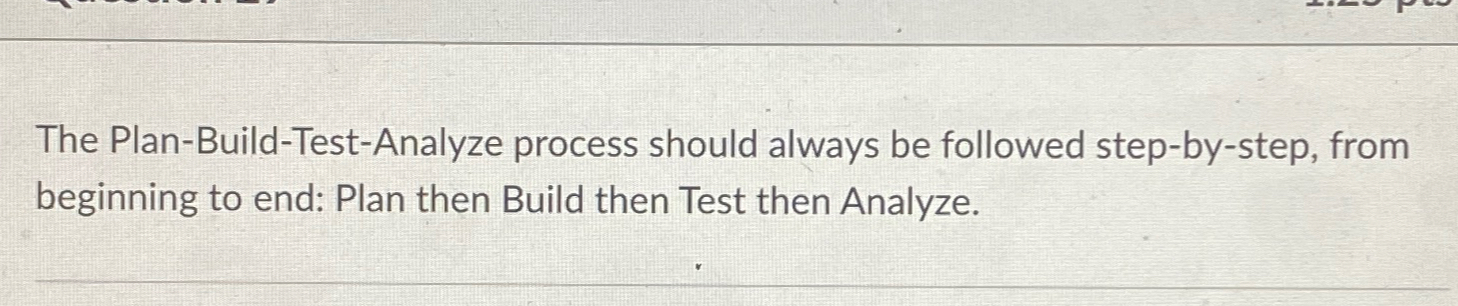  The Plan-Build-Test-Analyze process should always be followed step-by-step, from beginning to
