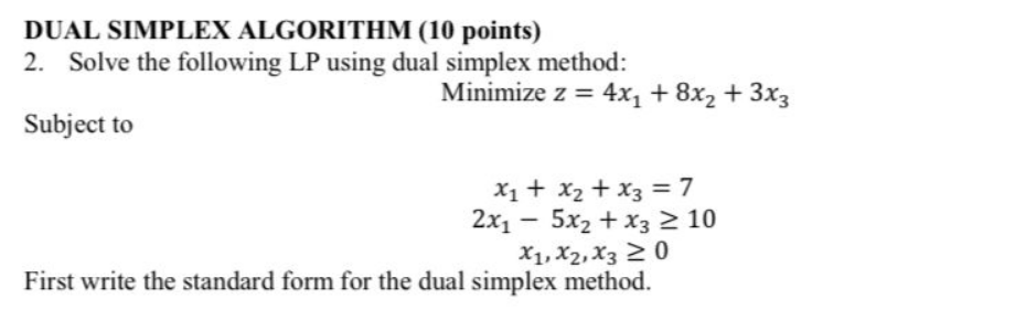  DUAL SIMPLEX ALGORITHM (10 points) 2. Solve the following LP using