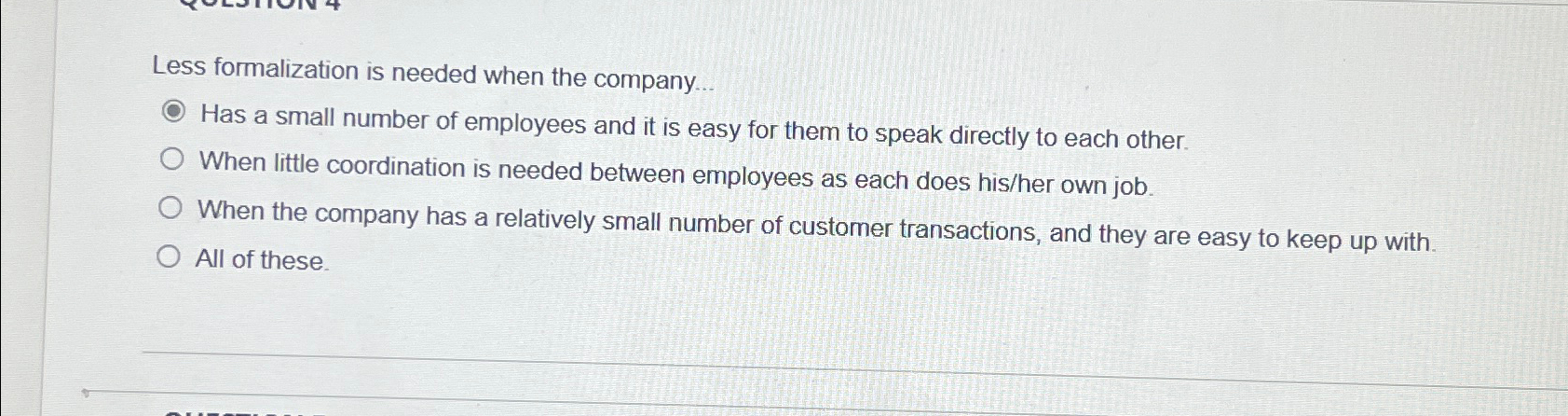  Less formalization is needed when the company. Has a small number
