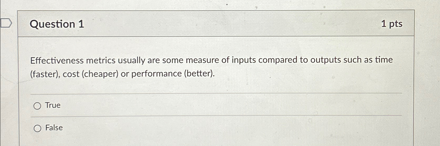  Question 1 1pts Effectiveness metrics usually are some measure of inputs