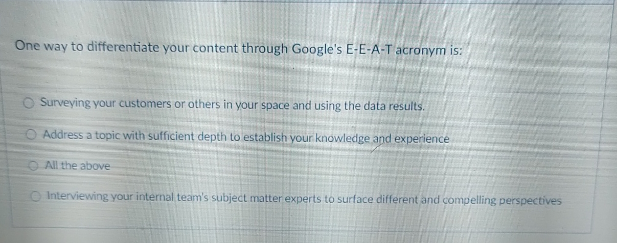  One way to differentiate your content through Google's E-E-A-T acronym is: