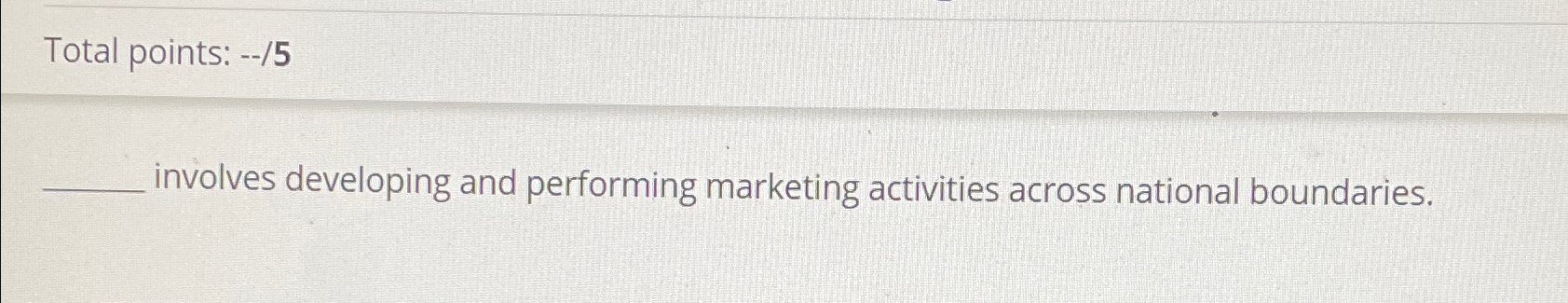  Total points: --/5 involves developing and performing marketing activities across national