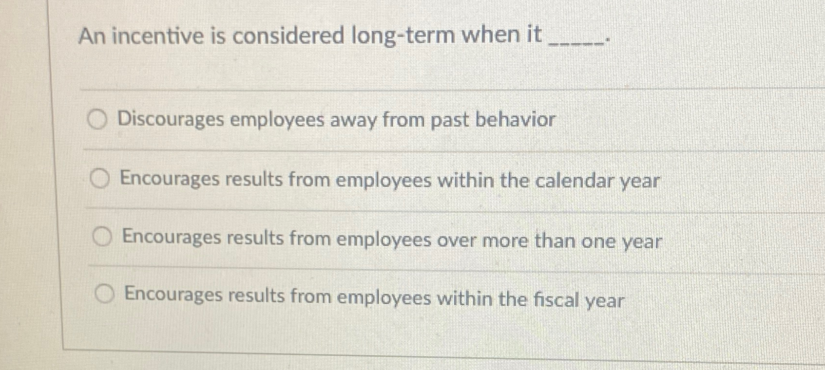  An incentive is considered long-term when it Discourages employees away from