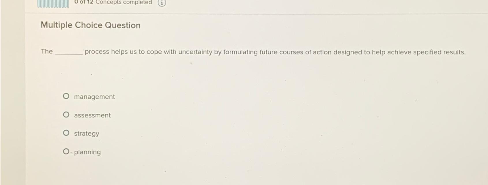  Multiple Choice Question The process helps us to cope with uncertainty