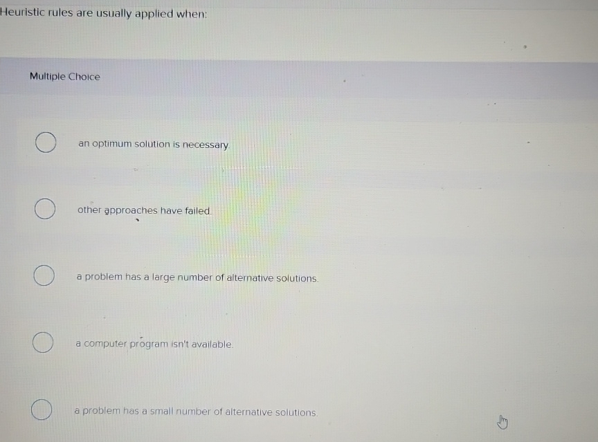  Heuristic rules are usually applied when: Multiple Choice an optimum solution