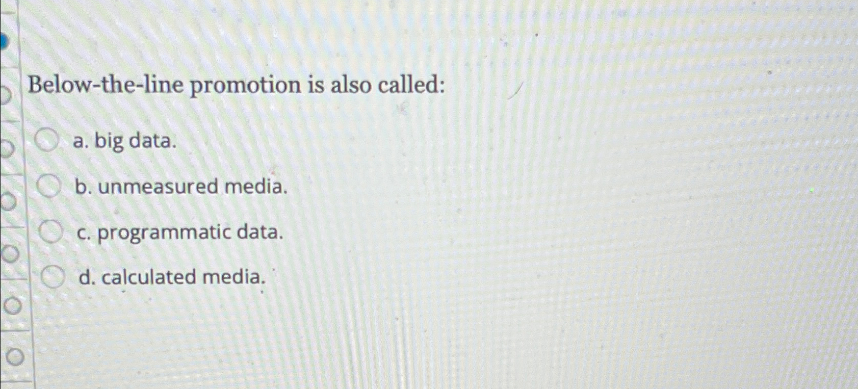  Below-the-line promotion is also called: a. big data. b. unmeasured media.