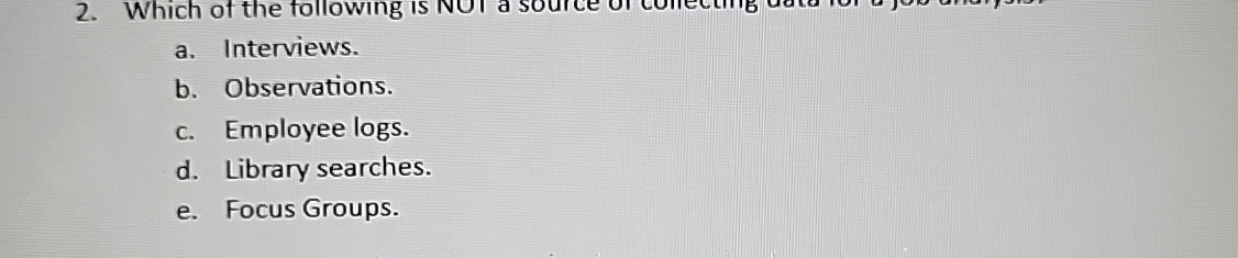  a. Interviews. b. Observations. c. Employee logs. d. Library searches. e.
