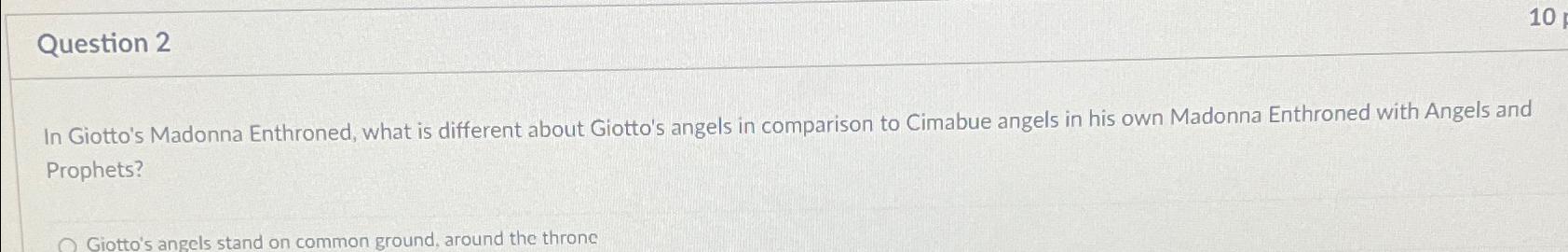  Question 2 In Giotto's Madonna Enthroned, what is different about Giotto's