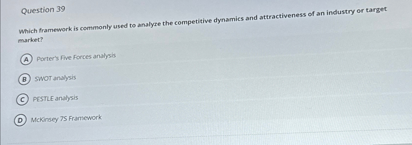  Question 39 Which framework is commonly used to analyze the competitive