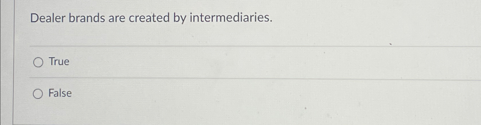  Dealer brands are created by intermediaries. True False 