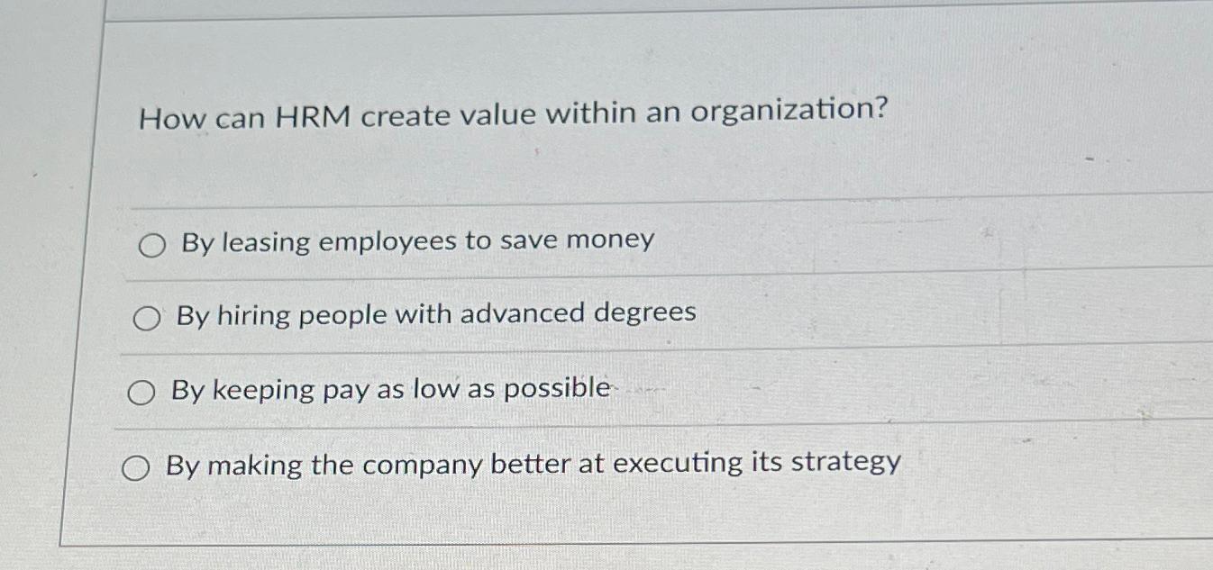  How can HRM create value within an organization? By leasing employees