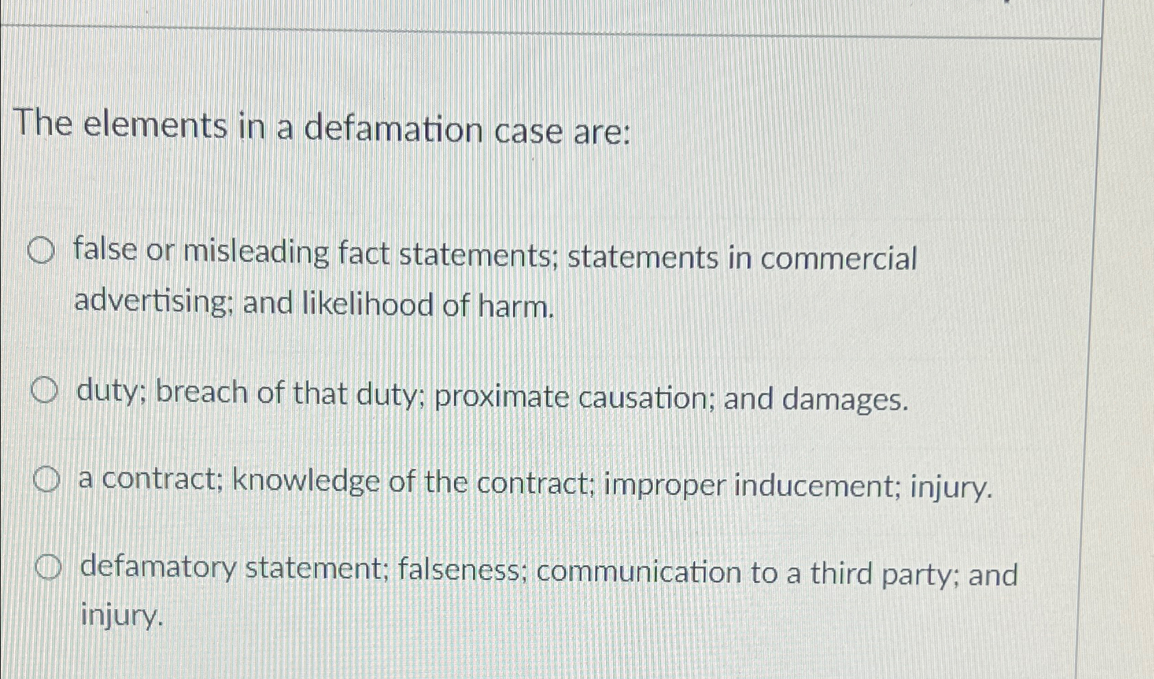  The elements in a defamation case are: false or misleading fact