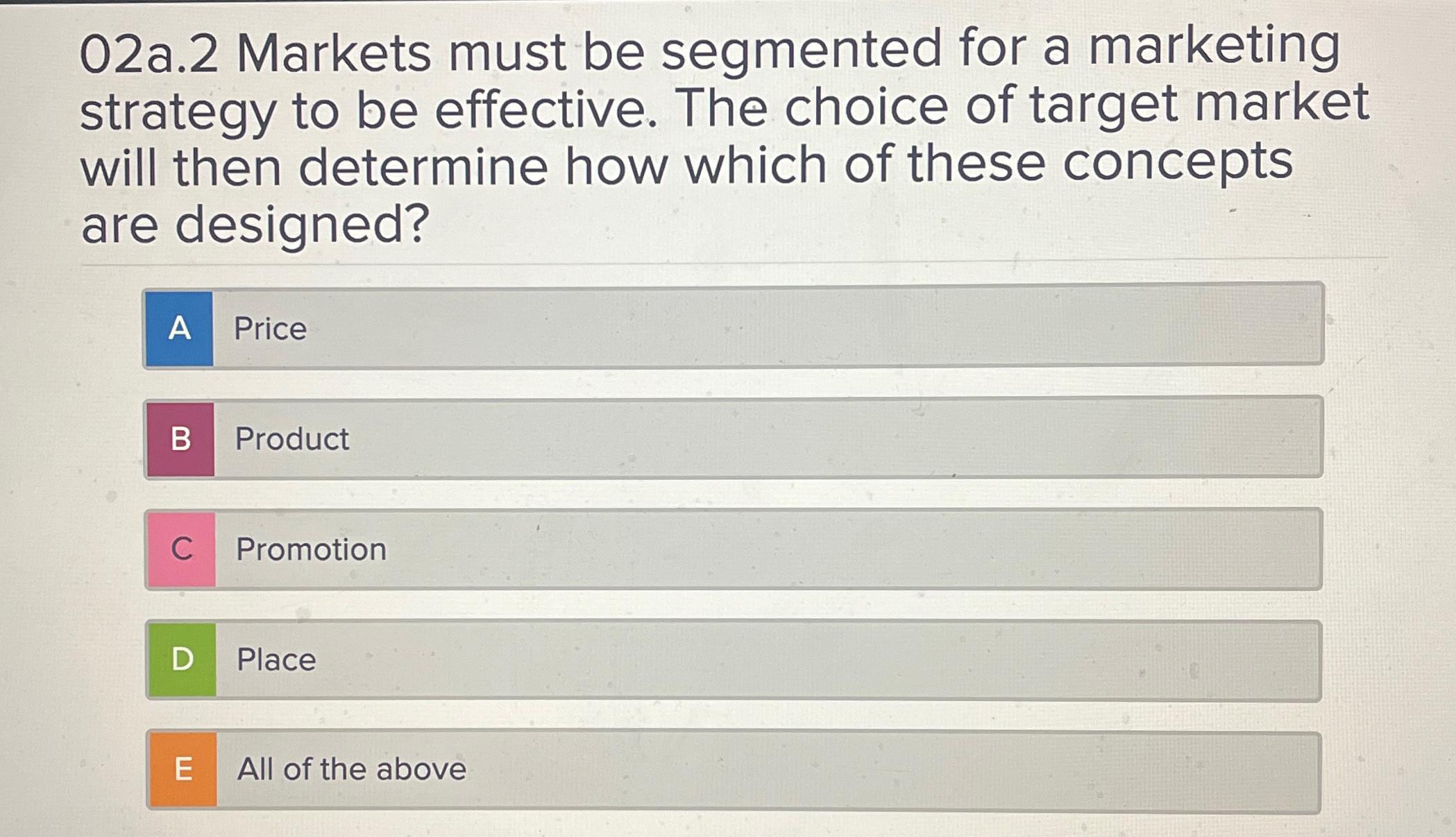  02a.2 Markets must be segmented for a marketing strategy to be