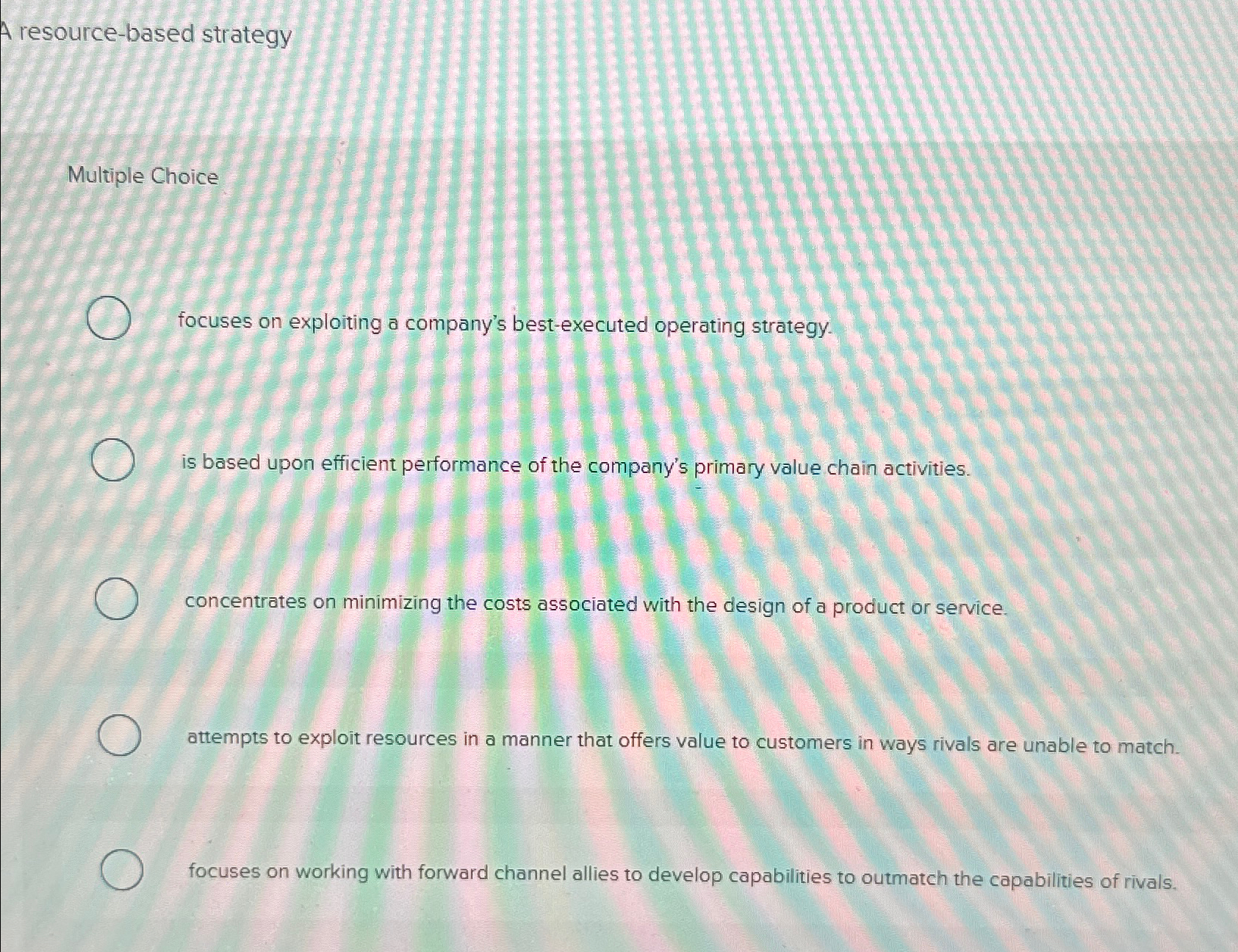  A resource-based strategy Multiple Choice focuses on exploiting a company's best-executed