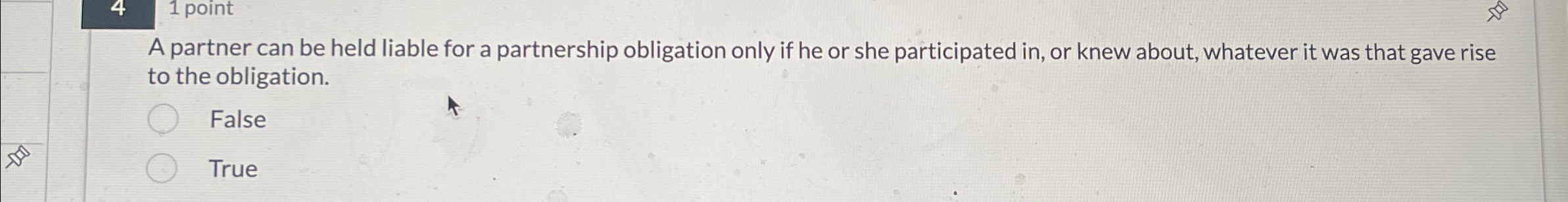  1 point A partner can be held liable for a partnership