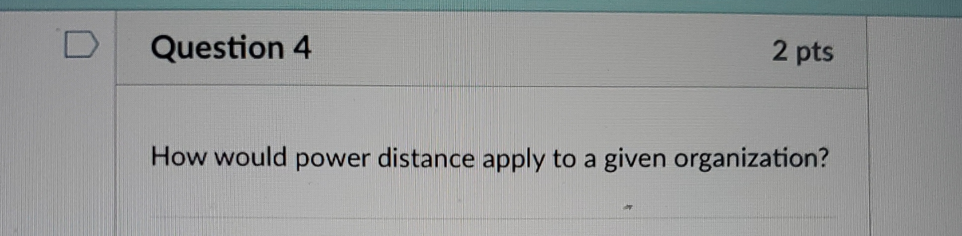  Question 4 2pts How would power distance apply to a given
