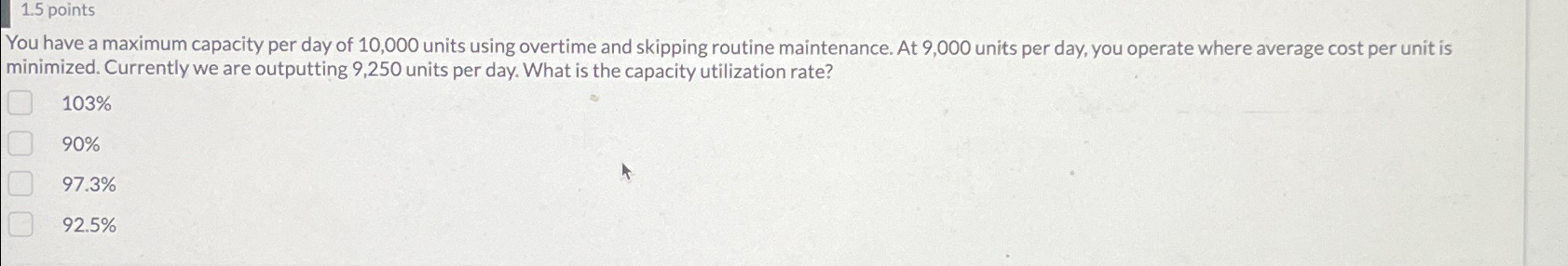  1.5 points You have a maximum capacity per day of 10,000