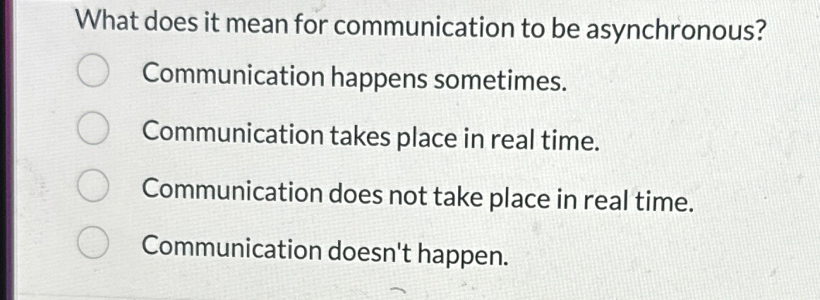  What does it mean for communication to be asynchronous? Communication happens