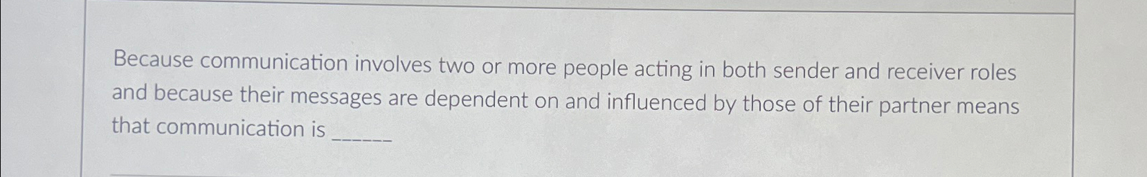  Because communication involves two or more people acting in both sender