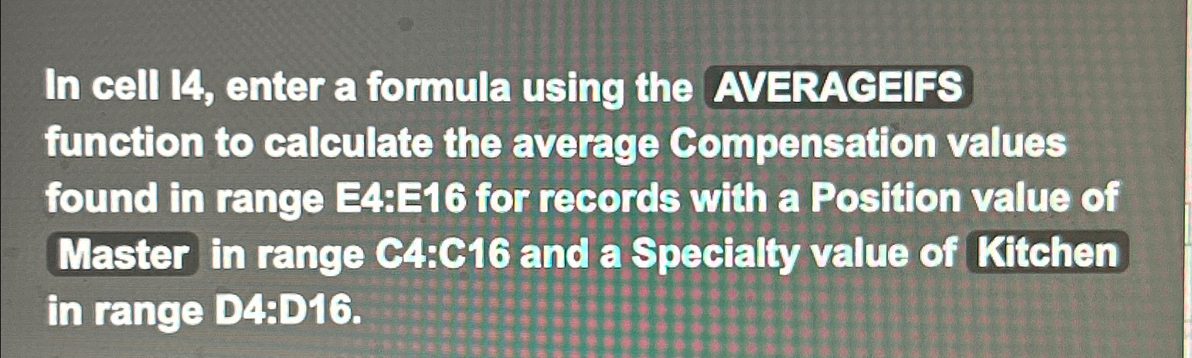  In cell 14, enter a formula using the AVERACEIFS function to
