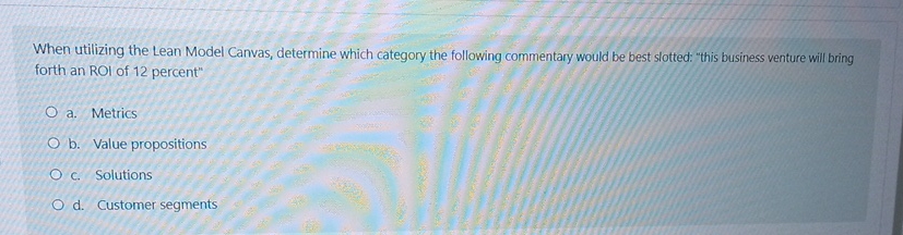  When utilizing the Lean Model Canvas, determine which category the following