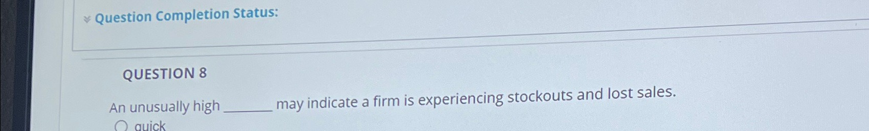  Question Completion Status: QUESTION 8 An unusually high may indicate a