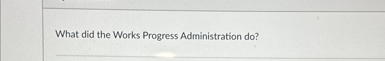  What did the Works Progress Administration do? 