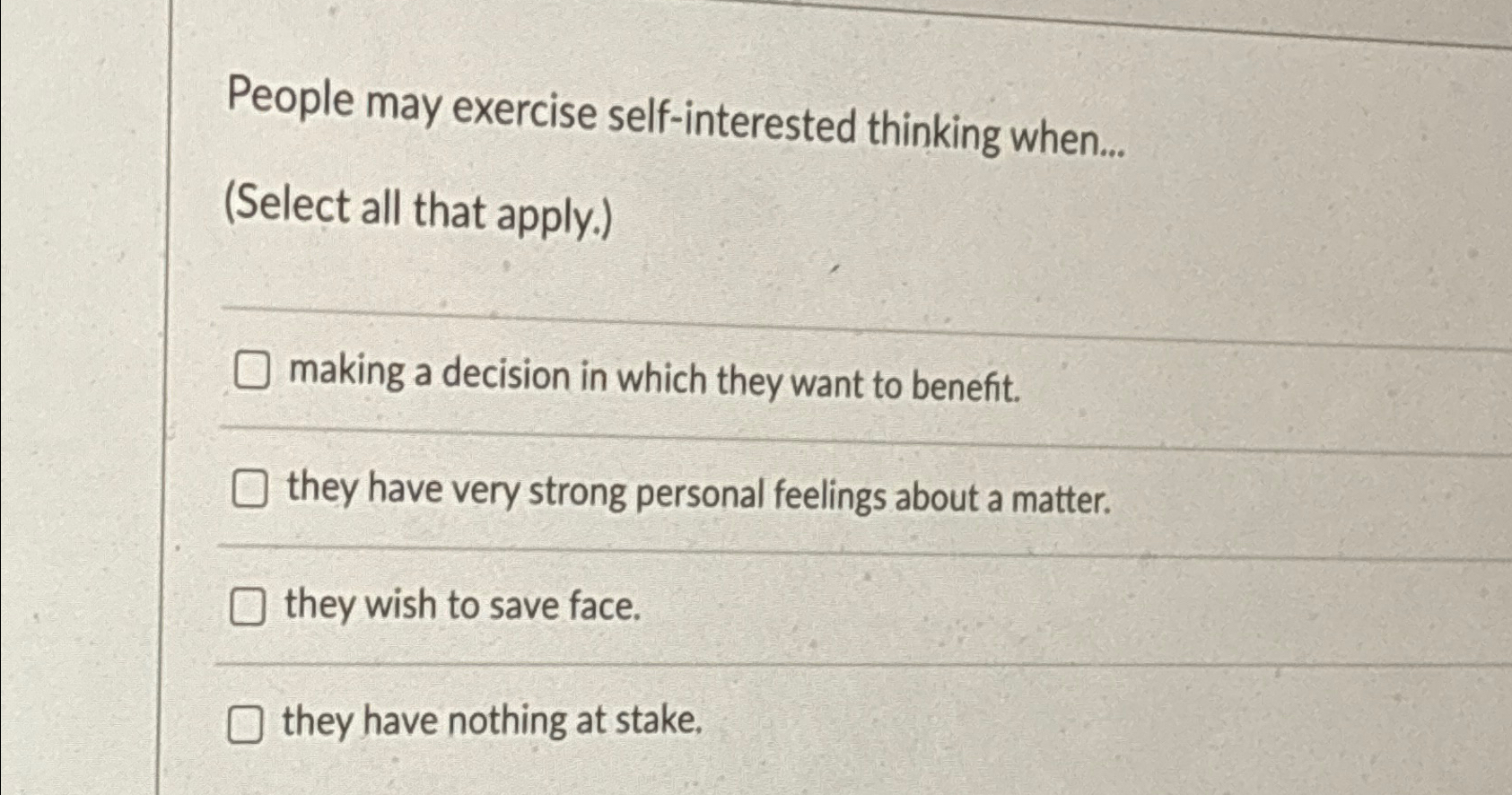  People may exercise self-interested thinking when... (Select all that apply.) making