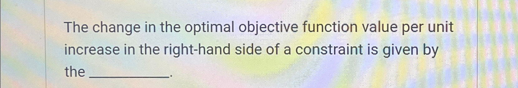  The change in the optimal objective function value per unit increase