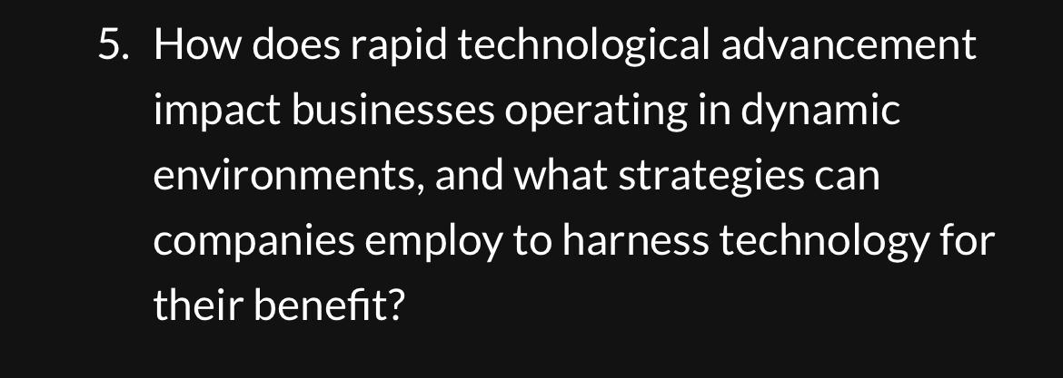  How does rapid technological advancement impact businesses operating in dynamic environments,