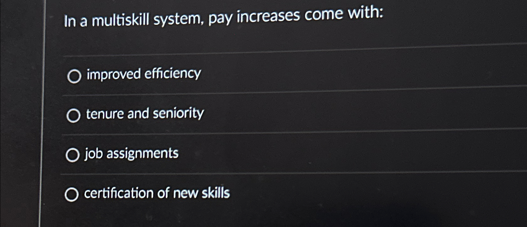  In a multiskill system, pay increases come with: improved efficiency tenure