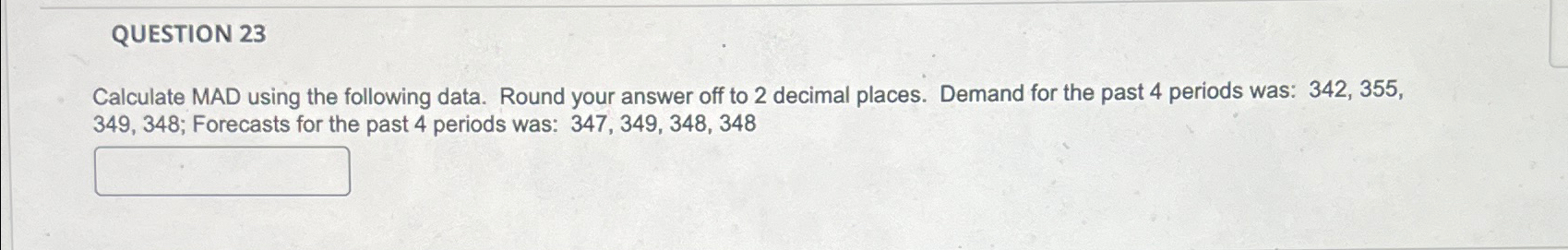  QUESTION 23 Calculate MAD using the following data. Round your answer