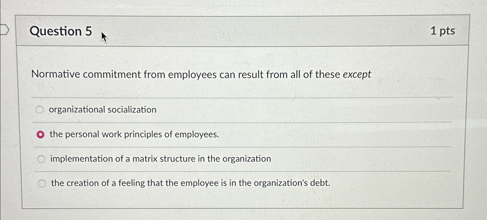  Question 5 1 pts Normative commitment from employees can result from