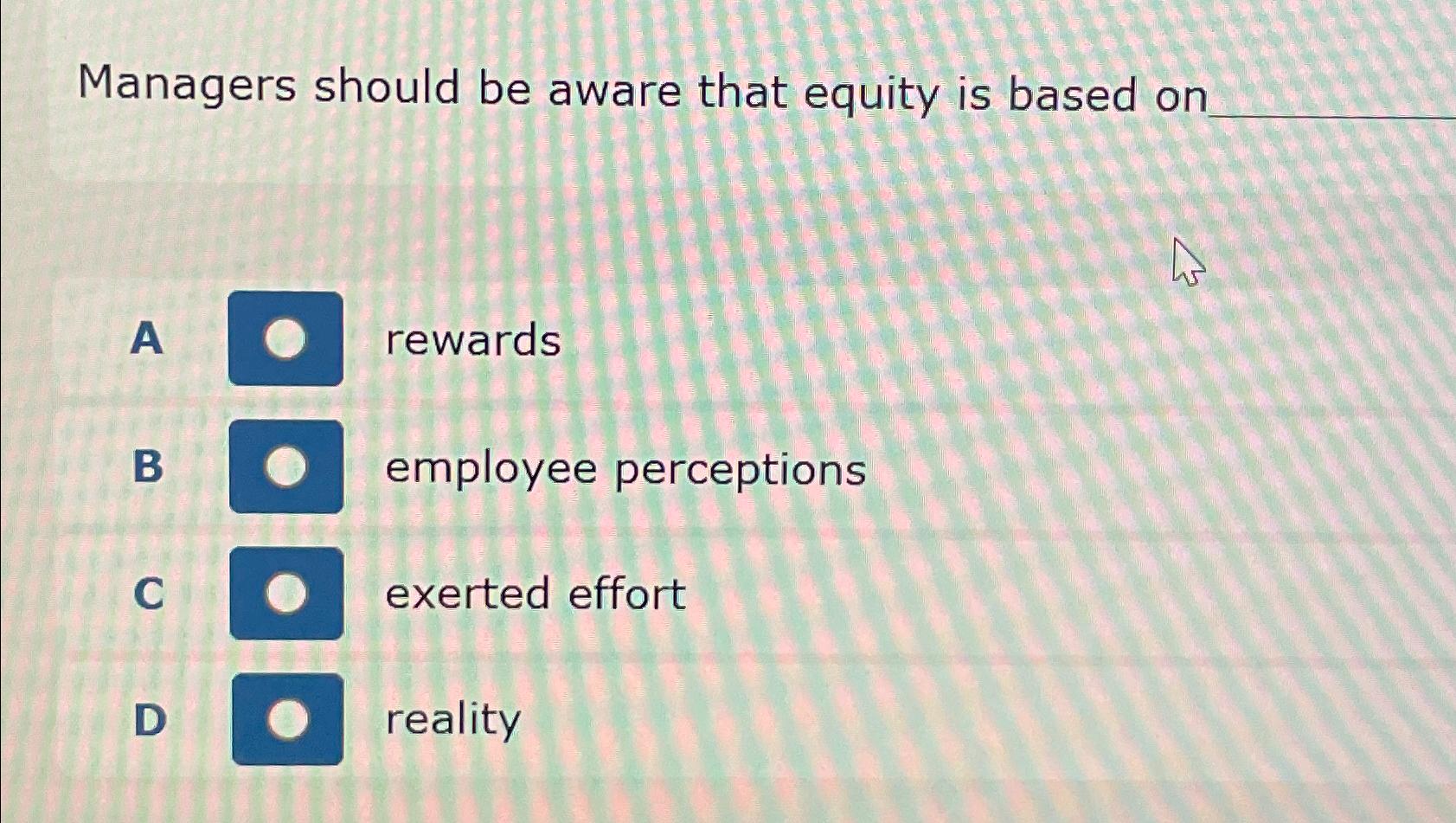  Managers should be aware that equity is based on A rewards