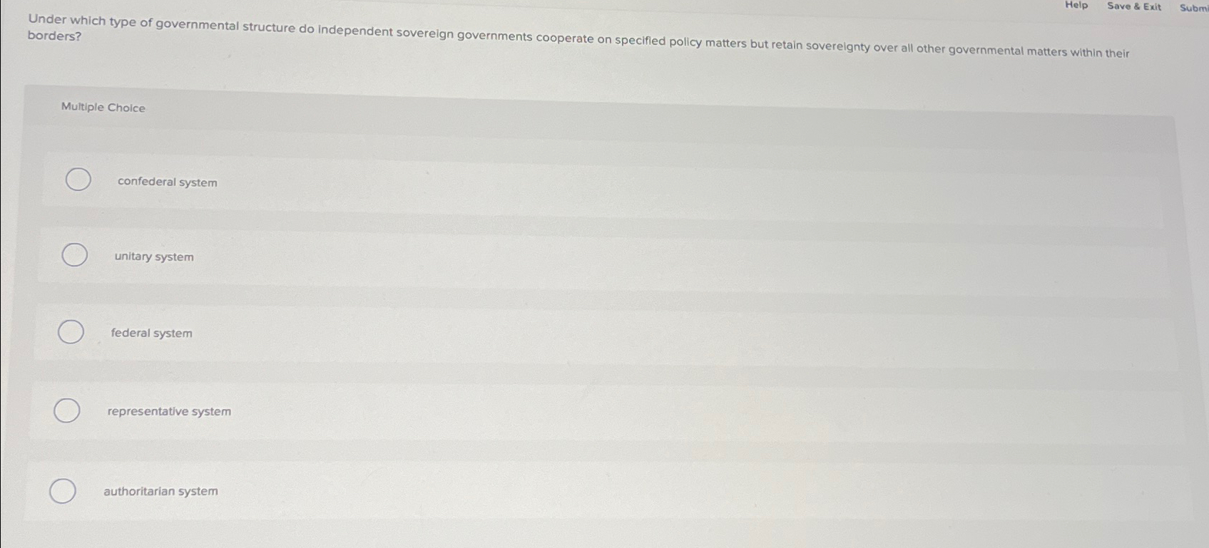  Help Save & Exit Subm borders? Multiple Choice confederal system unitary