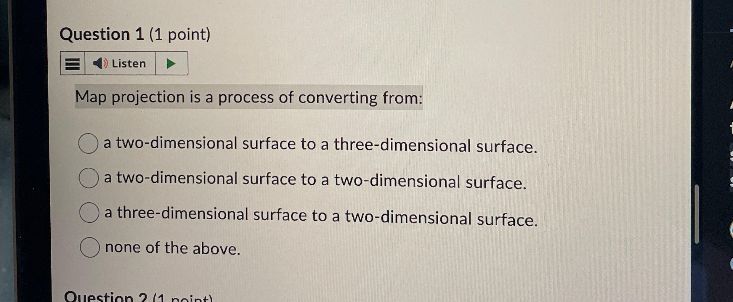  Question 1(1 point) Listen Map projection is a process of converting